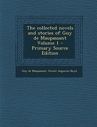 The Collected Novels and Stories of Guy de Maupassant Volume 1 - Primary Source Edition
