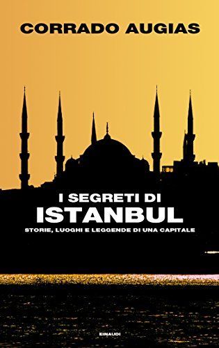 I segreti di Istanbul. Storie, luoghi e leggende di una capitale