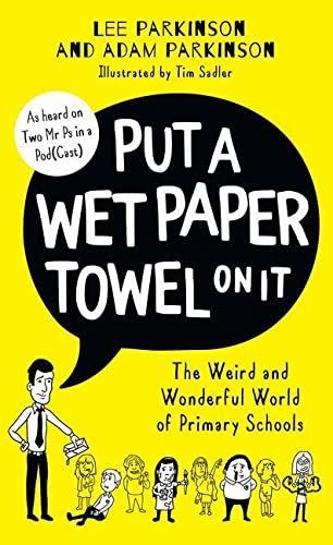Put a Wet Paper Towel on It: the Weird and Wonderful World of Primary Schools
