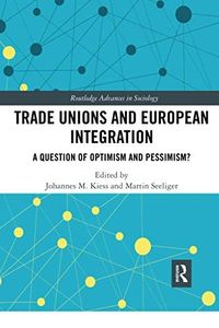 Trade Unions and European Integration: A Question of Optimism and Pessimism?