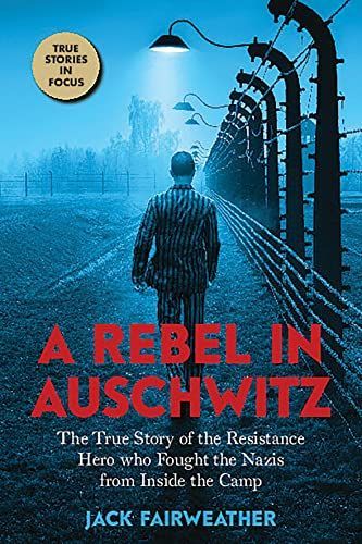 A Rebel in Auschwitz: the True Story of the Resistance Hero Who Fought the Nazis' Greatest Crime from Inside the Camp (Scholastic Focus)