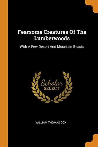 Fearsome Creatures of the Lumberwoods: With a Few Desert and Mountain Beasts