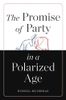 The Promise of Party in a Polarized Age
