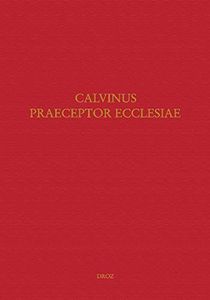 "Calvinus præceptor Ecclesiæ" : papers of the International Congress on Calvin Research, Princeton, August 20-24, 2002