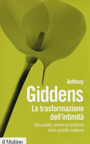 La trasformazione dell'intimità. Sessualità, amore ed erotismo nelle società moderne