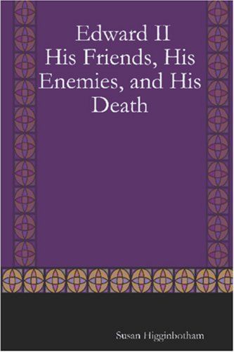 Edward II: His Friends, His Enemies, and His Death