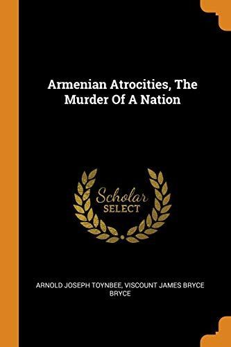 Armenian Atrocities, the Murder of a Nation