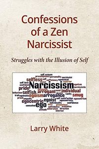 Confessions of a Zen Narcissist: Struggles with the Illusion of Self