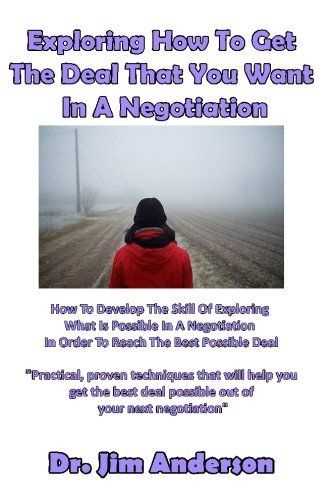 Exploring How to Get the Deal That You Want in a Negotiation