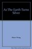 As the Earth Turns Silver