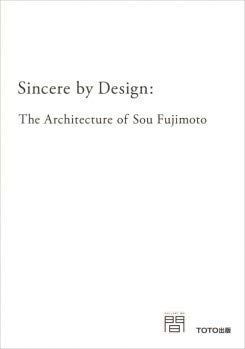 Sincere by Design. The Architecture of Sou Fujimoto