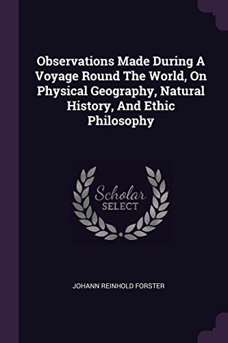 Observations Made During a Voyage Round the World, on Physical Geography, Natural History, and Ethic Philosophy