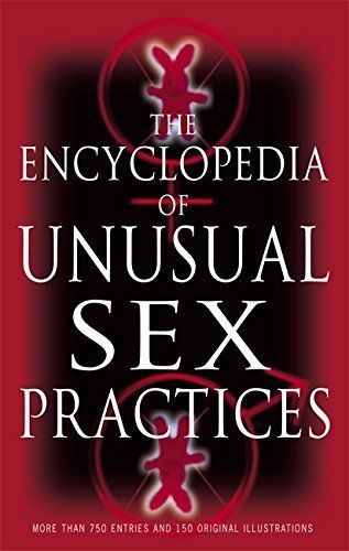 The Encyclopedia of Unusual Sex Practices