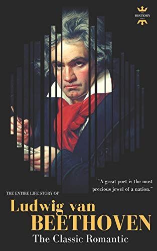 Ludwig Van Beethoven: The Entire Life Story of a Genius Composer