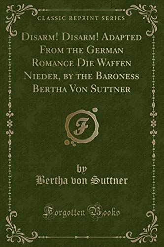 Disarm! Disarm! Adapted From the German Romance Die Waffen Nieder, by the Baroness Bertha Von Suttner (Classic Reprint)