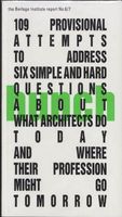109 Provisional Attempts to Address Six Simple and Hard Questions about what Architects Do Today and where Their Profession Might Go Tomorrow