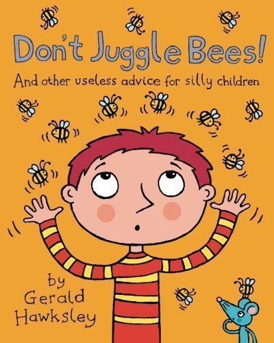 Don't Juggle Bees! and Other Useless Advice for Silly Children