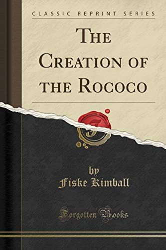 The Creation of the Rococo (Classic Reprint)