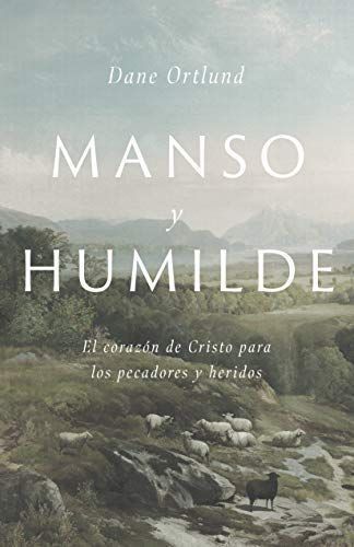 Manso Y Humilde: El Corazón de Cristo Para Los Pecadores Y Heridos