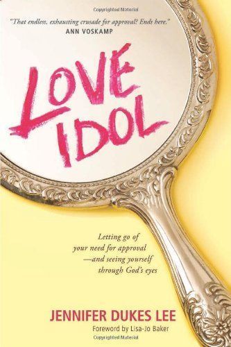 Love Idol: Letting Go of Your Need for Approval and Seeing Yourself Through God S Eyes