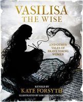 Vasilisa the Wise and Other Tales of Brave Young Women