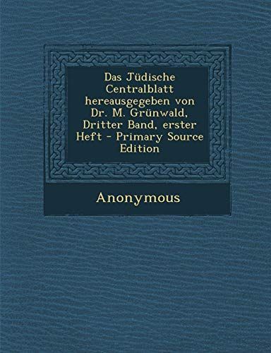 Das Jüdische Centralblatt Hereausgegeben Von Dr. M. Grünwald, Dritter Band, Erster Heft - Primary Source Edition