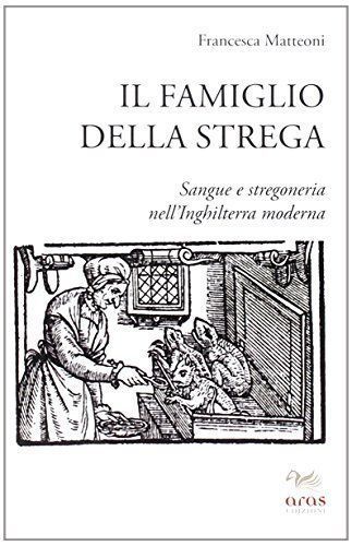 Il famiglio della strega. Sangue e stregoneria nell'Inghiletrra moderna