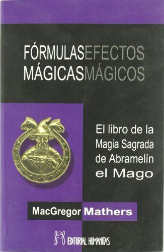 Fórmulas mágicas, efectos mágicos : el libro de la magia sagrada de Abramelín el Mago