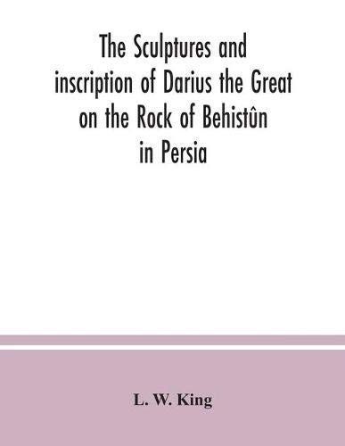 The Sculptures and Inscription of Darius the Great on the Rock of Behistûn in Persia