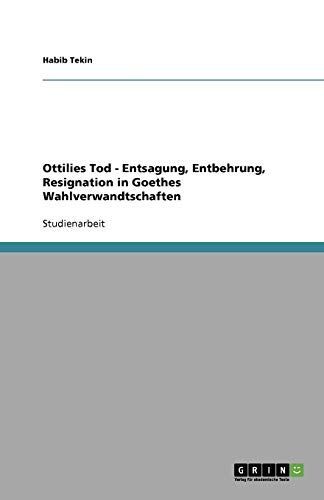 Ottilies Tod - Entsagung, Entbehrung, Resignation in Goethes Wahlverwandtschaften