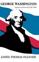 George Washington: Anguish and Farewell 1793-1799 -