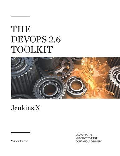 The DevOps 2. 6 Toolkit: Jenkins X