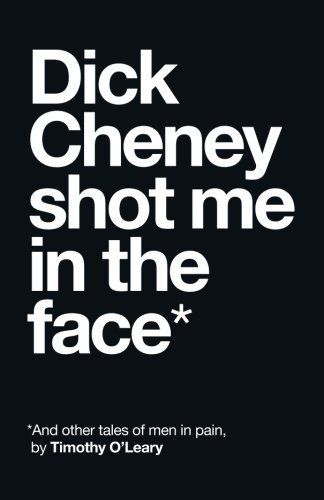 Dick Cheney Shot Me in the Face