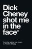 Dick Cheney Shot Me in the Face