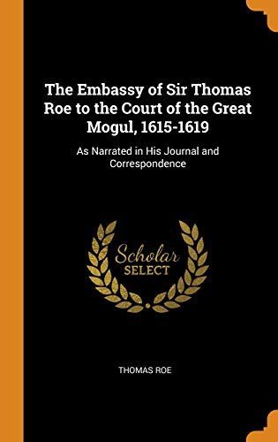 The Embassy of Sir Thomas Roe to the Court of the Great Mogul, 1615-1619