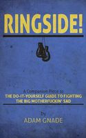 Ringside! A Companion Piece to The Do-It-Yourself Guide to Fighting the Big Motherfuckin' Sad