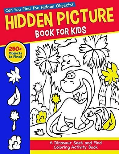 Hidden Picture Book for Kids: A Dinosaur Seek and Find Coloring Activity Book: Can You Find the Hidden Objects Hiding in These Prehistoric Scenes?