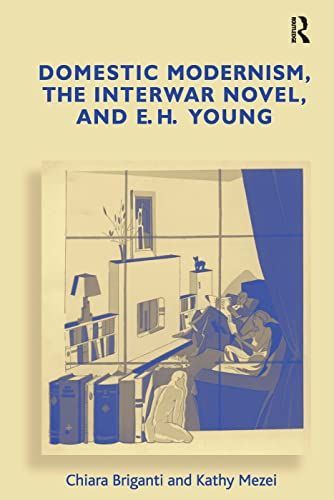 Domestic Modernism, the Interwar Novel, and E.H. Young