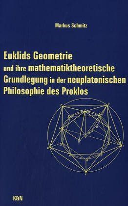 Euklids Geometrie und ihre mathematiktheoretische Grundlegung in der neuplatonischen Philosophie des Proklos