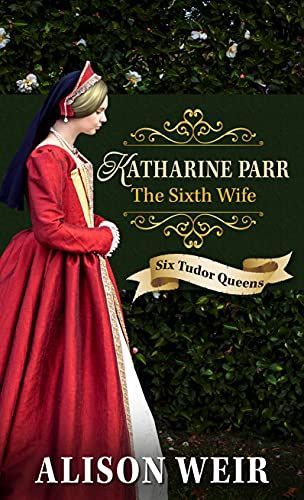 Katherine Parr, the Sixth Wife