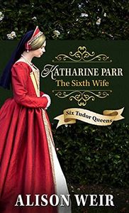 Katherine Parr, the Sixth Wife