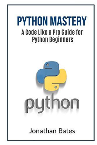 Python Mastery: a Code Like a Pro Guide for Python Beginners