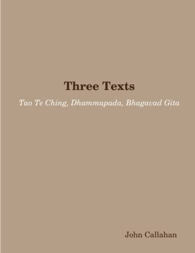 Three Texts: Tao Te Ching, Dhammapada, Bhagavad Gita