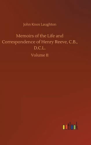 Memoirs of the Life and Correspondence of Henry Reeve, C.B., D.C.L.