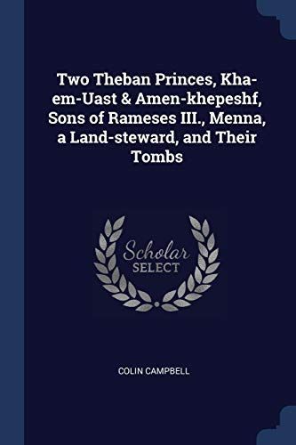 Two Theban Princes, Kha-Em-Uast & Amen-Khepeshf, Sons of Rameses III., Menna, a Land-Steward, and Their Tombs