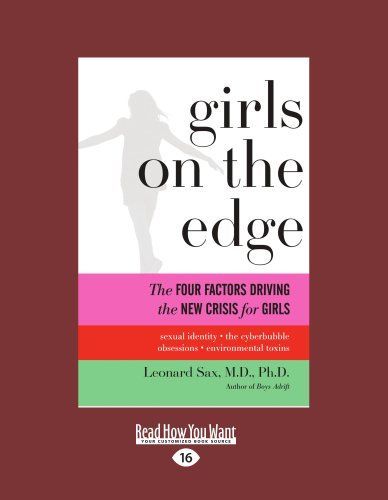 Girls on the Edge: The Four Factors Driving the New Crisis for Girls: Sexual Identity, the Cyberbubble, Obsessions, Environmental Toxins