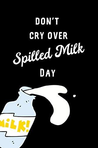 Don't Cry Over Spilled Milk Day: February 11th Celebration Gift: This Is a Blank, Lined Journal That Makes a Perfect Don't Cry Over Spilled Milk Day G