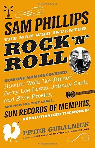 Sam Phillips: The Man Who Invented Rock 'n' Roll