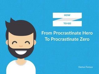 How To Go From Procrastinate Hero To Procrastinate Zero