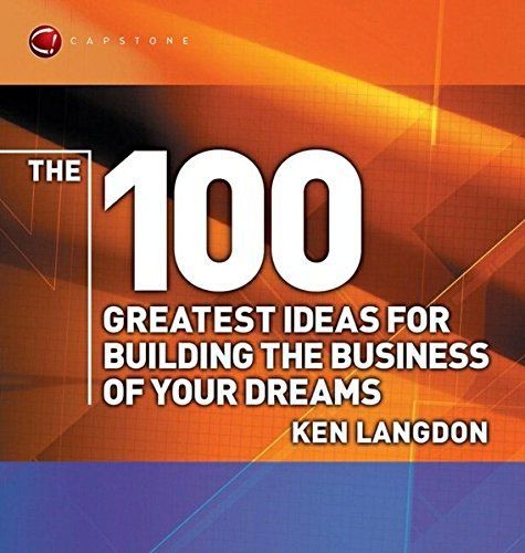 The 100 Greatest Ideas for Building the Business of Your Dreams